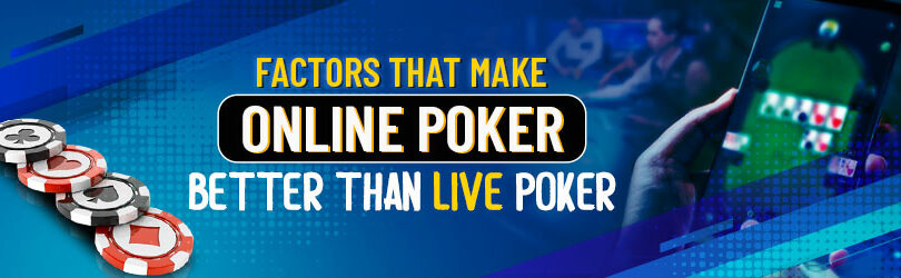 Elements that Make Online Poker Better Than Live Poker