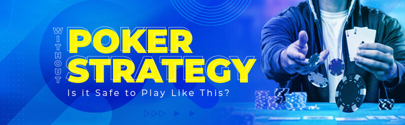 Poker Without Strategy: Is it Safe to Play Like This?
